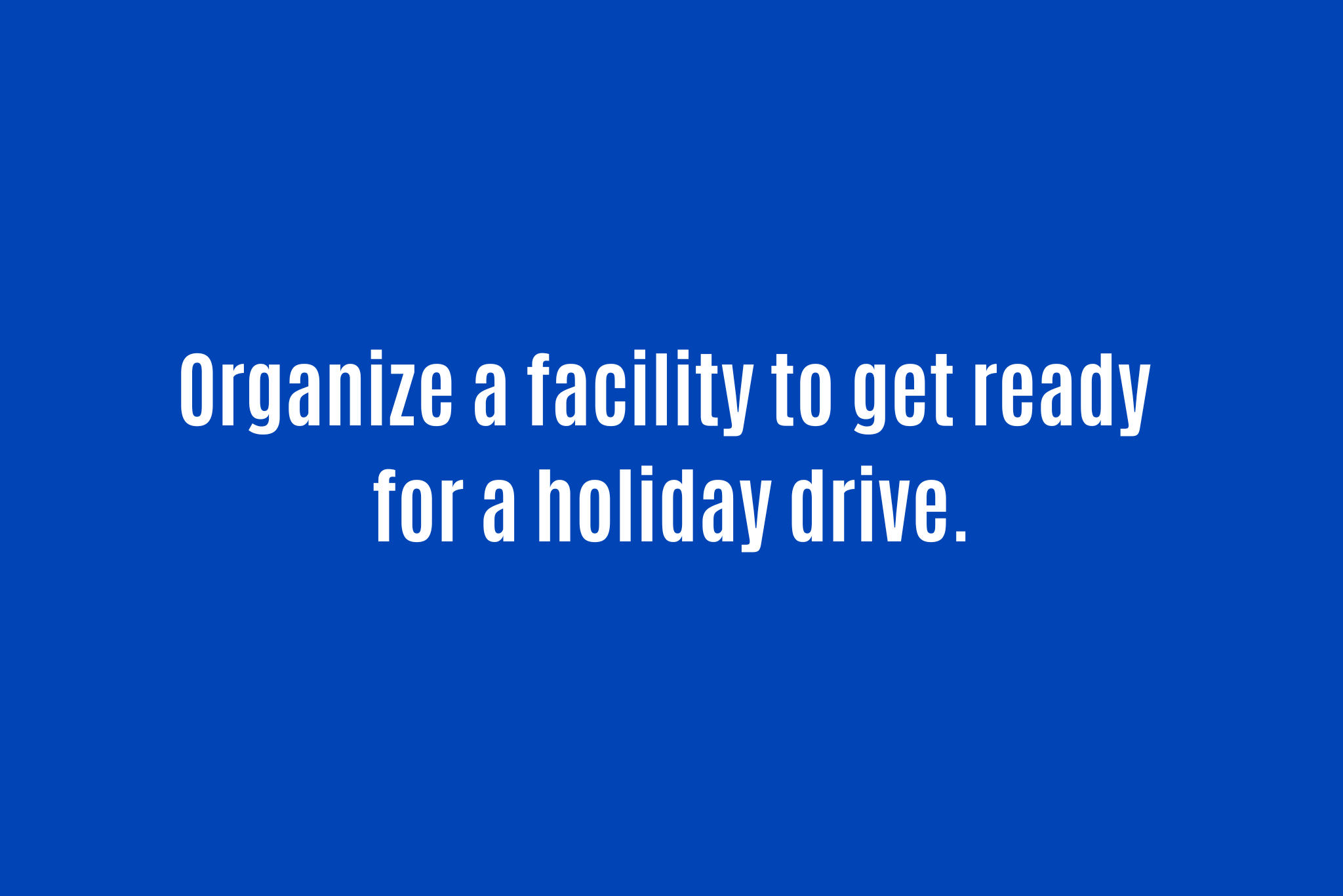 Help a nonprofit organize their facilities to prepare for their annual holiday drive.