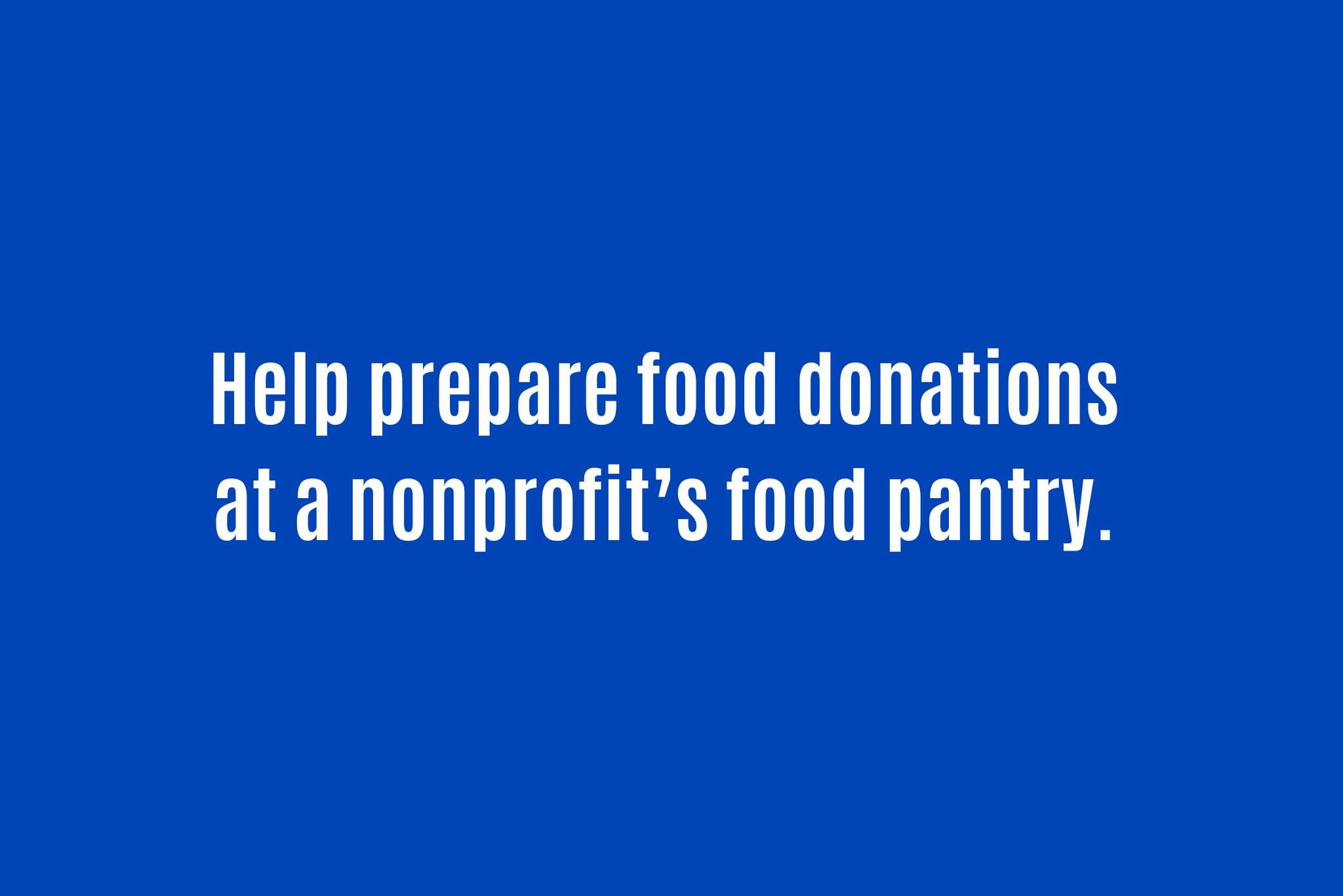 Help prepare food donations at a nonprofit’s food pantry.